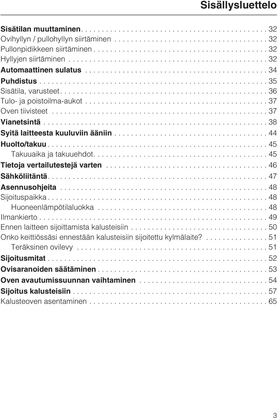 ...45 Tietoja vertailutestejä varten...46 Sähköliitäntä....47 Asennusohjeita...48 Sijoituspaikka...48 Huoneenlämpötilaluokka...48 Ilmankierto...49 Ennen laitteen sijoittamista kalusteisiin.