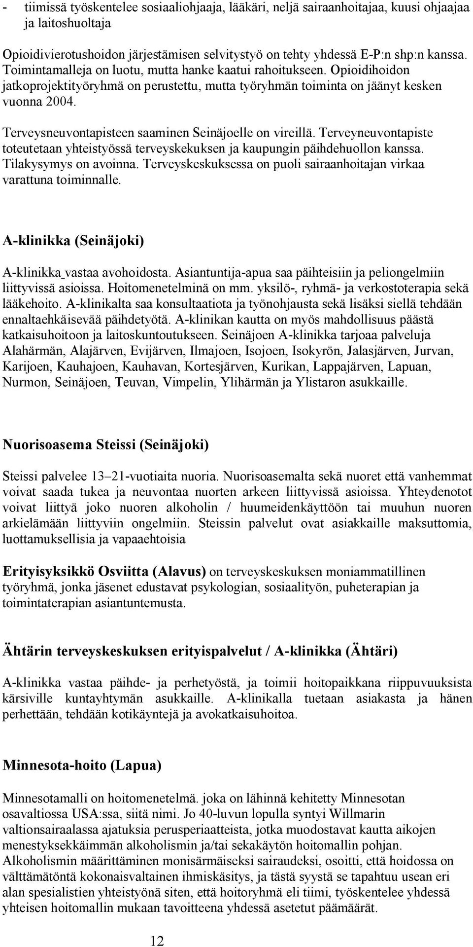 Terveysneuvontapisteen saaminen Seinäjoelle on vireillä. Terveyneuvontapiste toteutetaan yhteistyössä terveyskekuksen ja kaupungin päihdehuollon kanssa. Tilakysymys on avoinna.