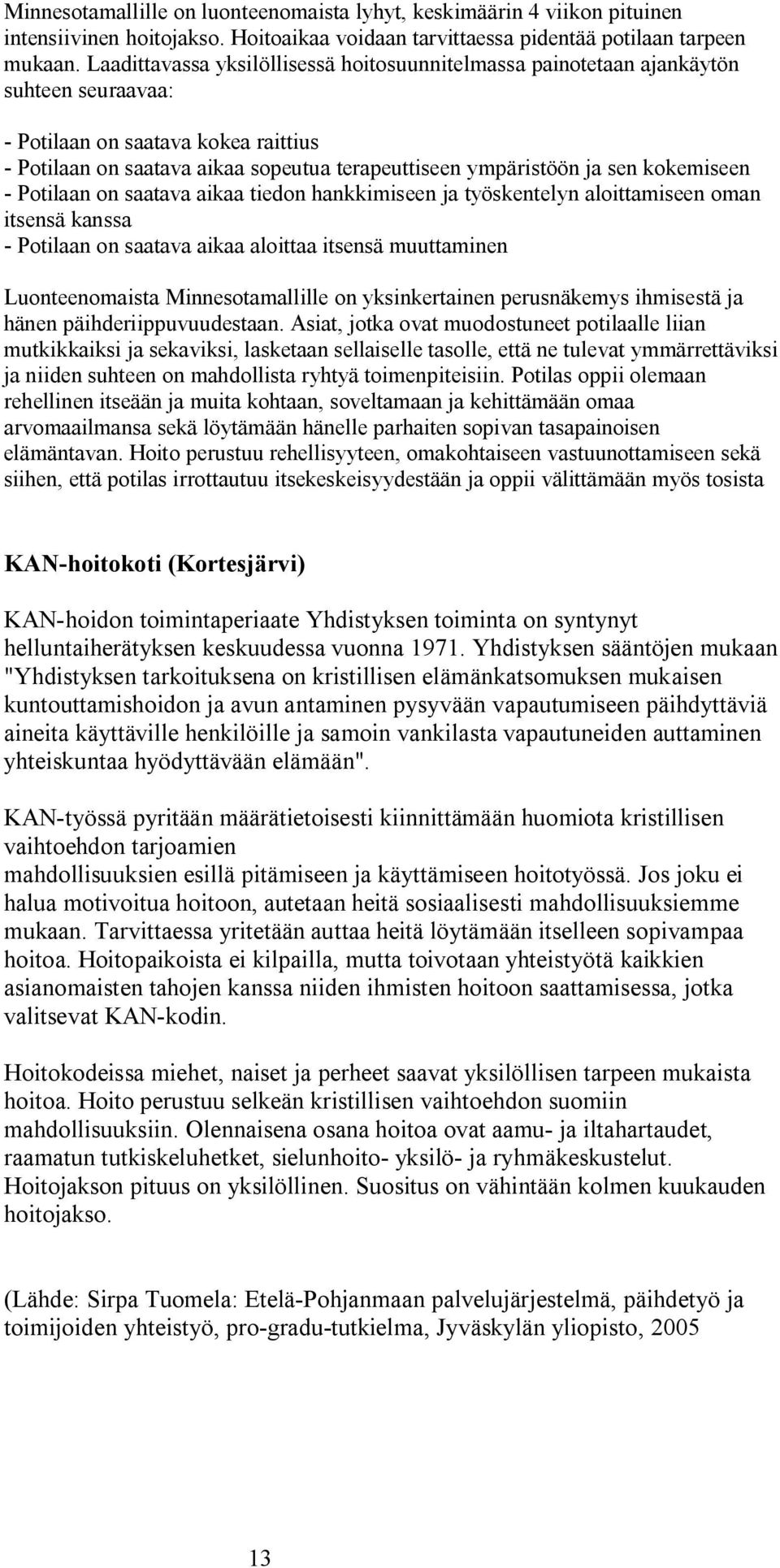 kokemiseen Potilaan on saatava aikaa tiedon hankkimiseen ja työskentelyn aloittamiseen oman itsensä kanssa Potilaan on saatava aikaa aloittaa itsensä muuttaminen Luonteenomaista Minnesotamallille on