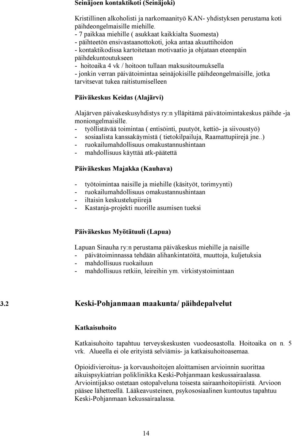 4 vk / hoitoon tullaan maksusitoumuksella jonkin verran päivätoimintaa seinäjokisille päihdeongelmaisille, jotka tarvitsevat tukea raitistumiselleen Päiväkeskus Keidas (Alajärvi) Alajärven