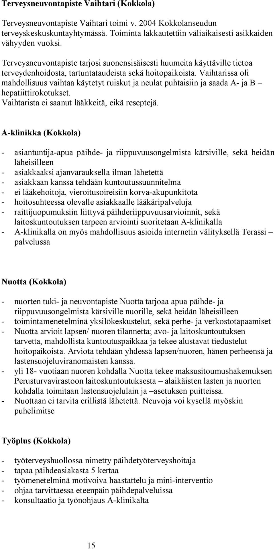 Vaihtarissa oli mahdollisuus vaihtaa käytetyt ruiskut ja neulat puhtaisiin ja saada A ja B hepatiittirokotukset. Vaihtarista ei saanut lääkkeitä, eikä reseptejä.