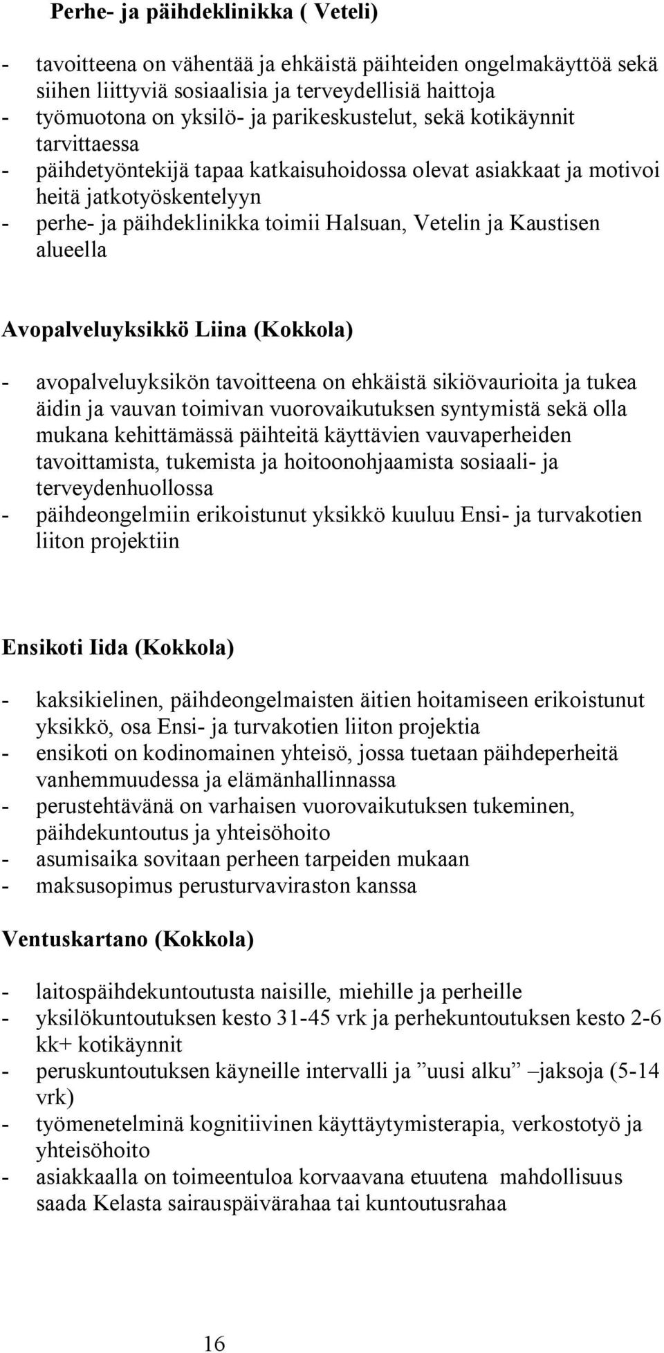 Avopalveluyksikkö Liina (Kokkola) avopalveluyksikön tavoitteena on ehkäistä sikiövaurioita ja tukea äidin ja vauvan toimivan vuorovaikutuksen syntymistä sekä olla mukana kehittämässä päihteitä