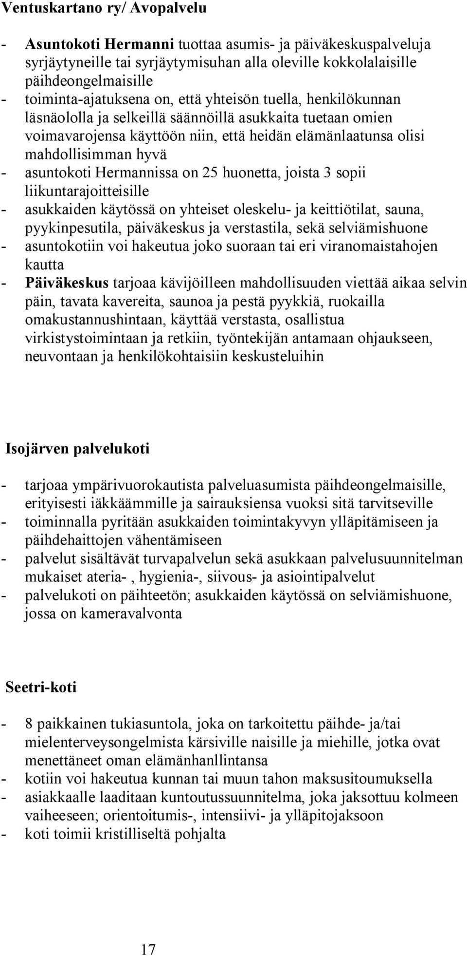 Hermannissa on 25 huonetta, joista 3 sopii liikuntarajoitteisille asukkaiden käytössä on yhteiset oleskelu ja keittiötilat, sauna, pyykinpesutila, päiväkeskus ja verstastila, sekä selviämishuone