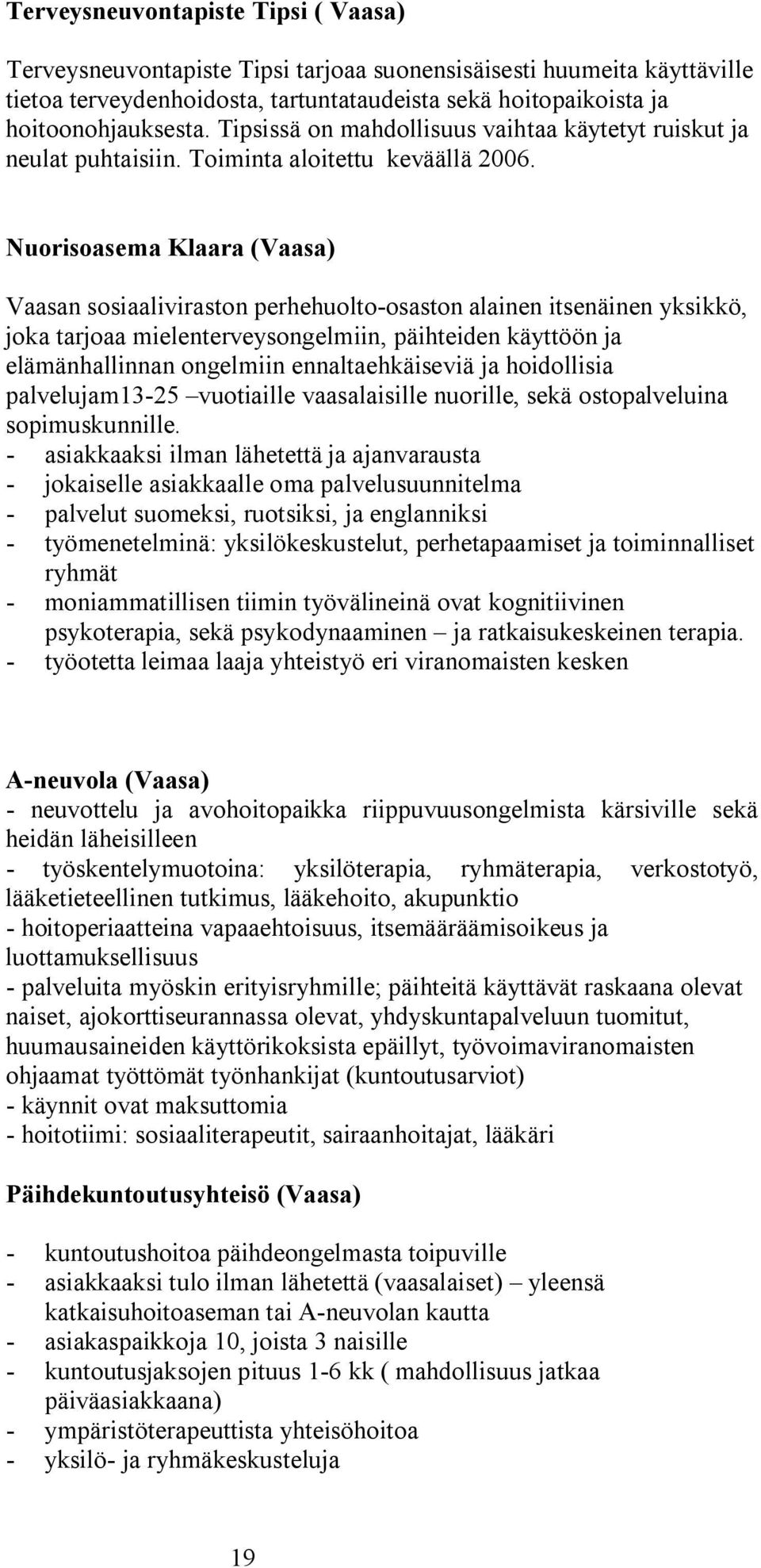 Nuorisoasema Klaara (Vaasa) Vaasan sosiaaliviraston perhehuolto osaston alainen itsenäinen yksikkö, joka tarjoaa mielenterveysongelmiin, päihteiden käyttöön ja elämänhallinnan ongelmiin