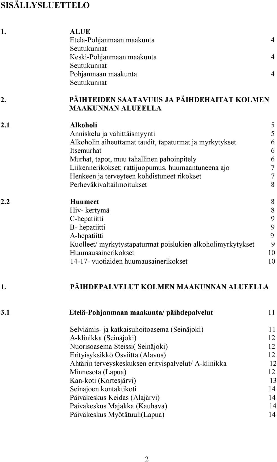 1 Alkoholi 5 Anniskelu ja vähittäismyynti 5 Alkoholin aiheuttamat taudit, tapaturmat ja myrkytykset 6 Itsemurhat 6 Murhat, tapot, muu tahallinen pahoinpitely 6 Liikennerikokset; rattijuopumus,