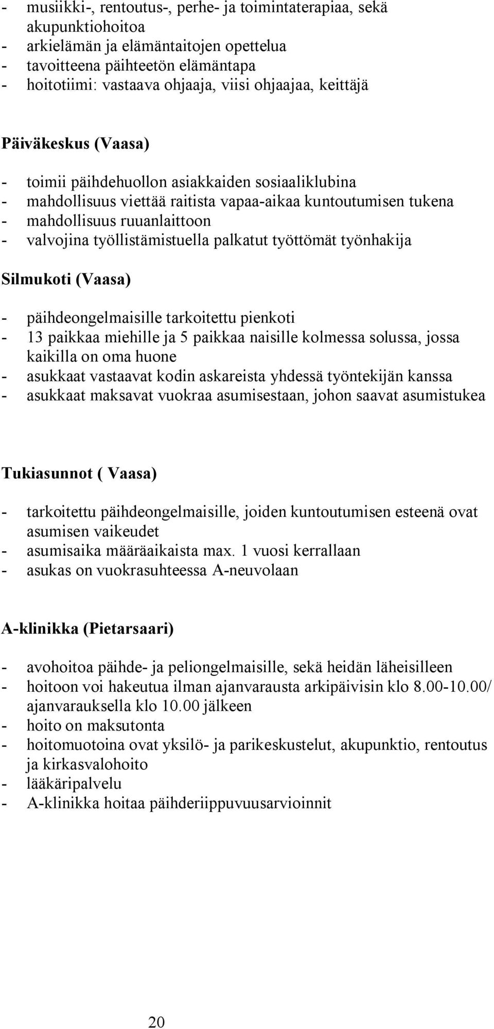 työttömät työnhakija Silmukoti (Vaasa) päihdeongelmaisille tarkoitettu pienkoti 13 paikkaa miehille ja 5 paikkaa naisille kolmessa solussa, jossa kaikilla on oma huone asukkaat vastaavat kodin