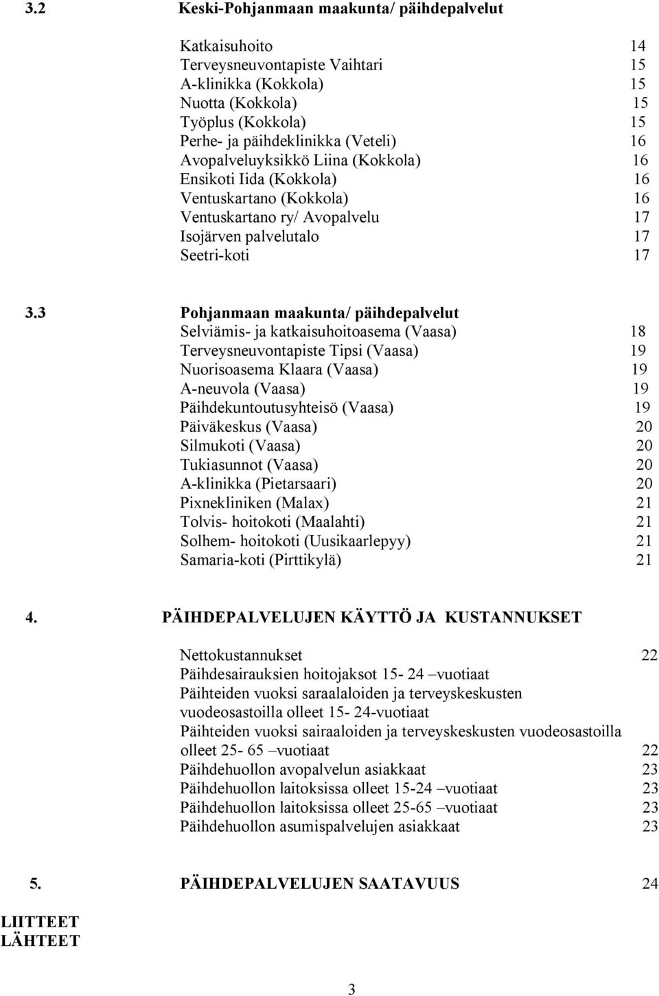 3 Pohjanmaan maakunta/ päihdepalvelut Selviämis ja katkaisuhoitoasema (Vaasa) 18 Terveysneuvontapiste Tipsi (Vaasa) 19 Nuorisoasema Klaara (Vaasa) 19 A neuvola (Vaasa) 19 Päihdekuntoutusyhteisö