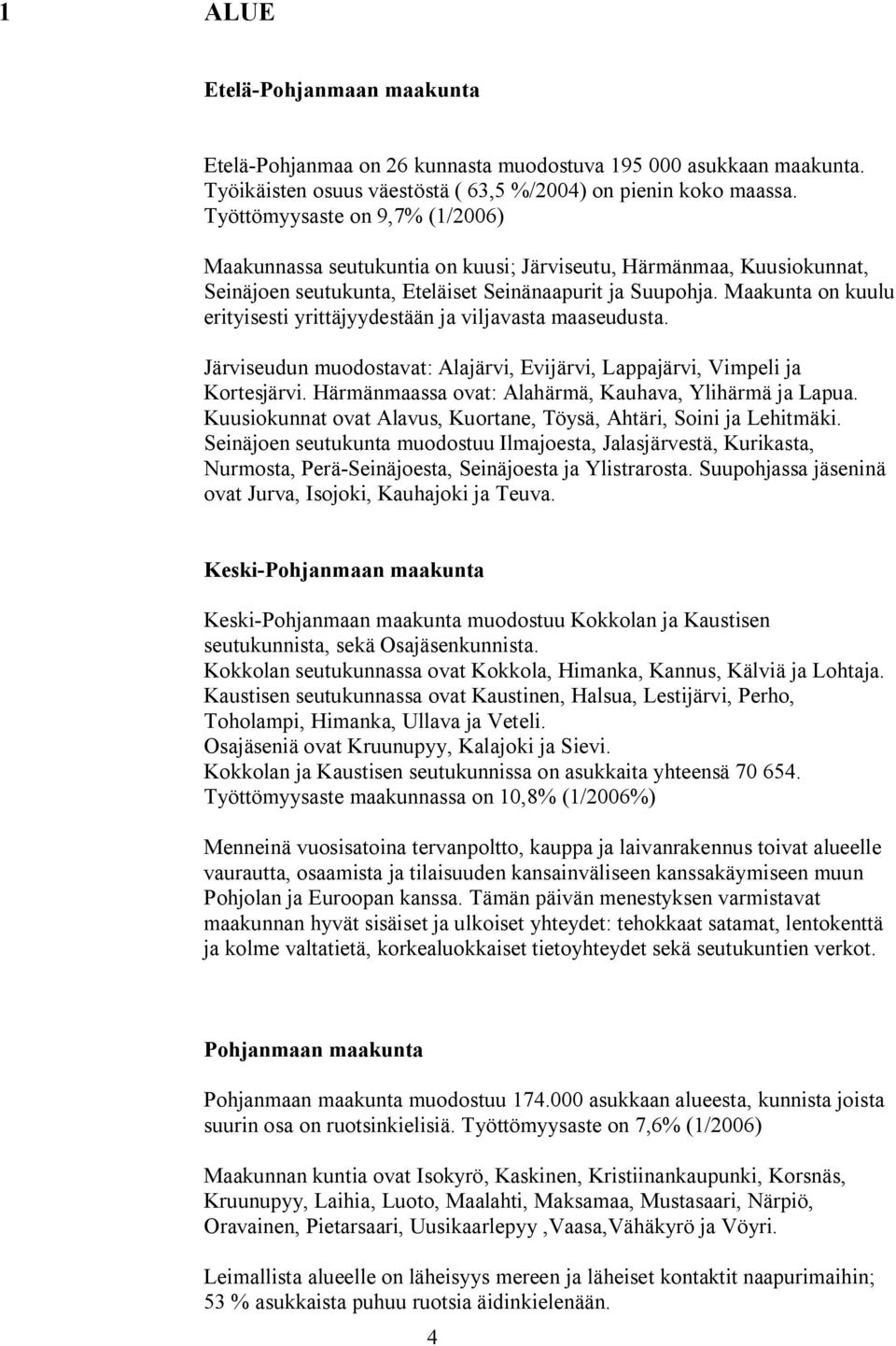 Maakunta on kuulu erityisesti yrittäjyydestään ja viljavasta maaseudusta. Järviseudun muodostavat: Alajärvi, Evijärvi, Lappajärvi, Vimpeli ja Kortesjärvi.