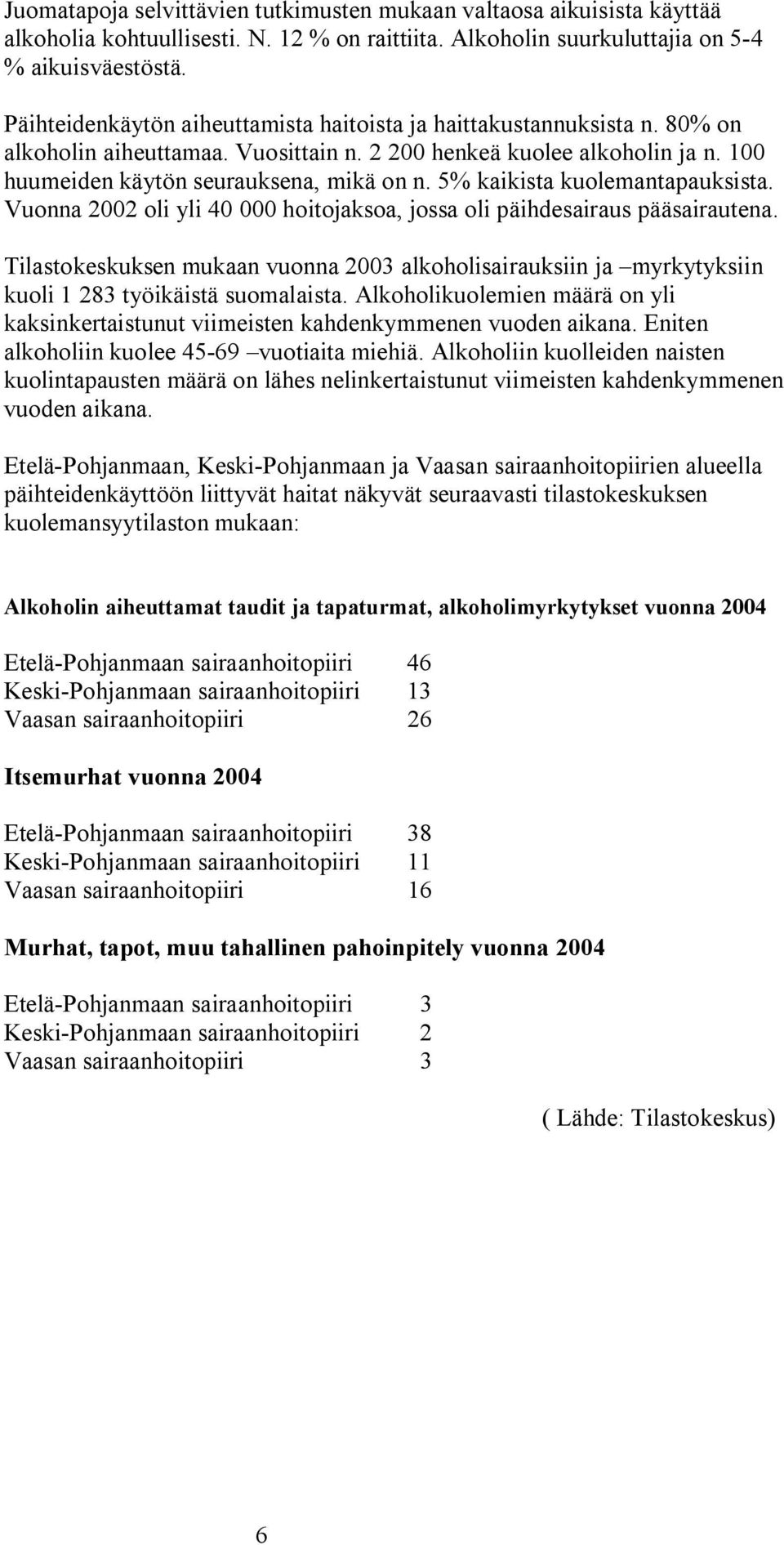 5% kaikista kuolemantapauksista. Vuonna 2002 oli yli 40 000 hoitojaksoa, jossa oli päihdesairaus pääsairautena.