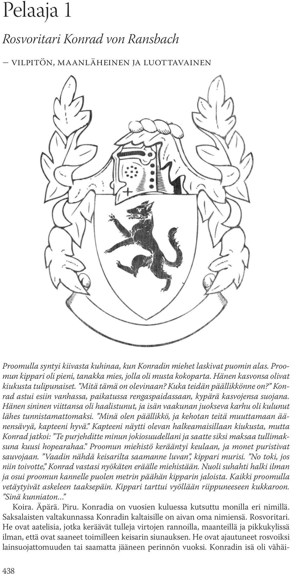 Konrad astui esiin vanhassa, paikatussa rengaspaidassaan, kypärä kasvojensa suojana. Hänen sininen viittansa oli haalistunut, ja isän vaakunan juokseva karhu oli kulunut lähes tunnistamattomaksi.