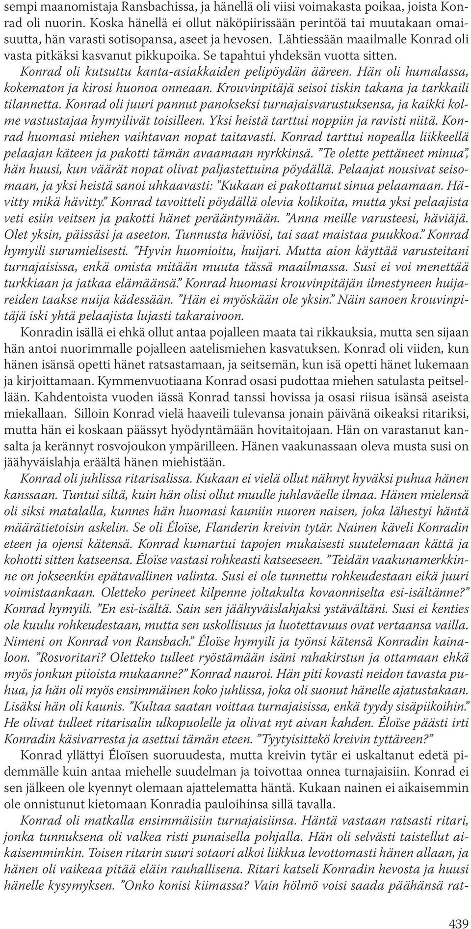 Se tapahtui yhdeksän vuotta sitten. Konrad oli kutsuttu kanta-asiakkaiden pelipöydän ääreen. Hän oli humalassa, kokematon ja kirosi huonoa onneaan.