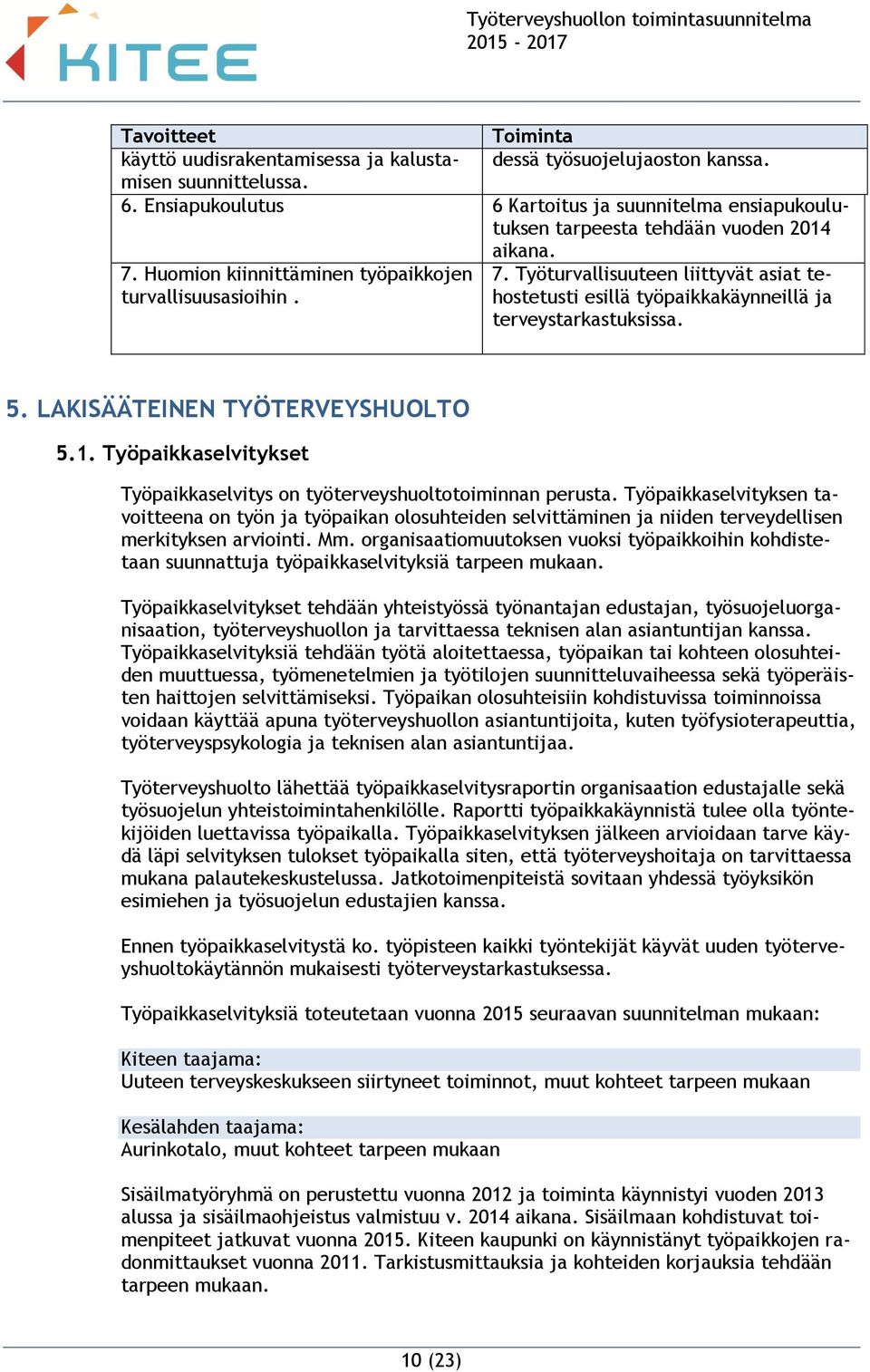 Työturvallisuuteen liittyvät asiat tehostetusti esillä työpaikkakäynneillä ja turvallisuusasioihin. terveystarkastuksissa. 5. LAKISÄÄTEINEN TYÖTERVEYSHUOLTO 5.1.