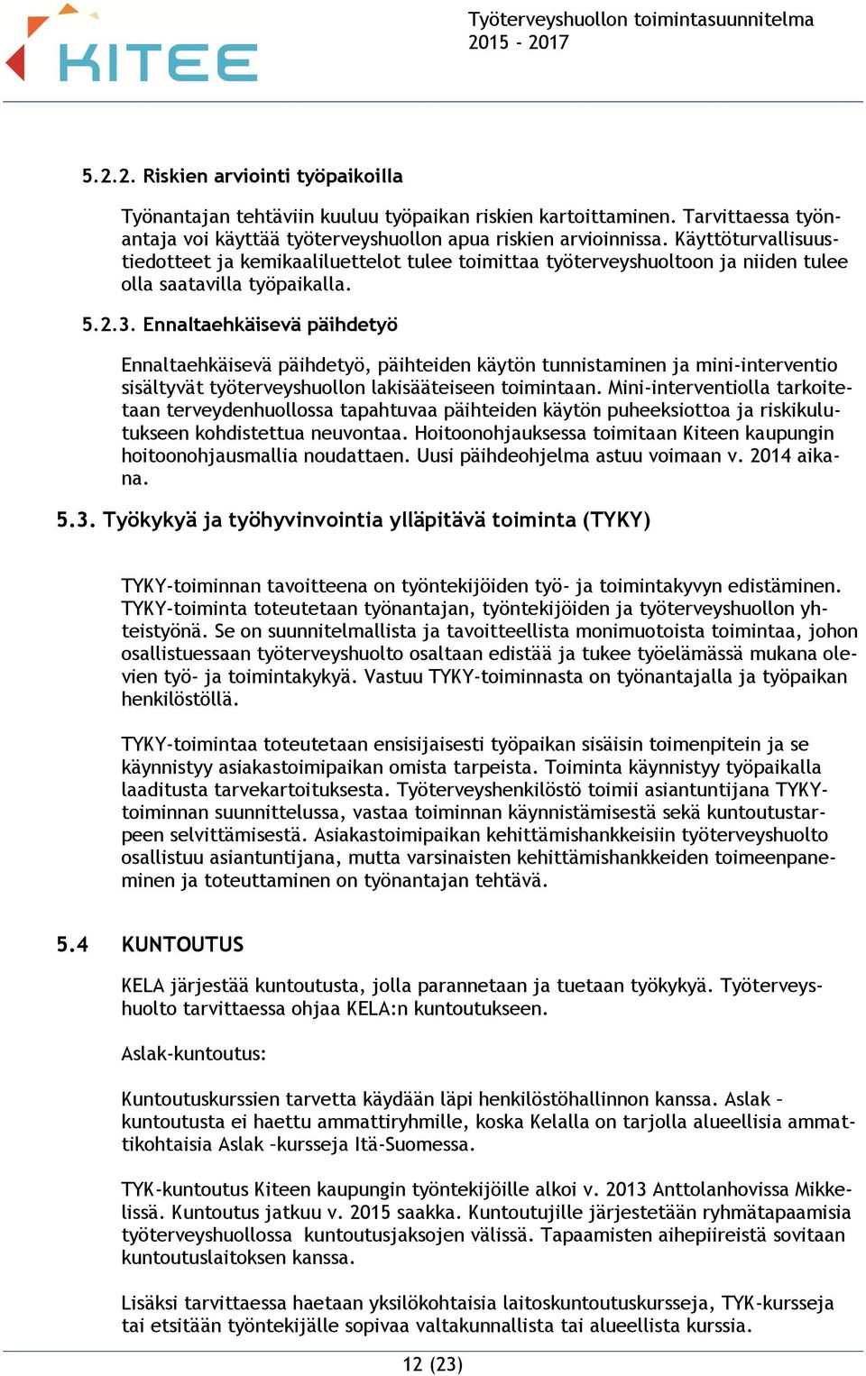 Ennaltaehkäisevä päihdetyö Ennaltaehkäisevä päihdetyö, päihteiden käytön tunnistaminen ja mini-interventio sisältyvät työterveyshuollon lakisääteiseen toimintaan.