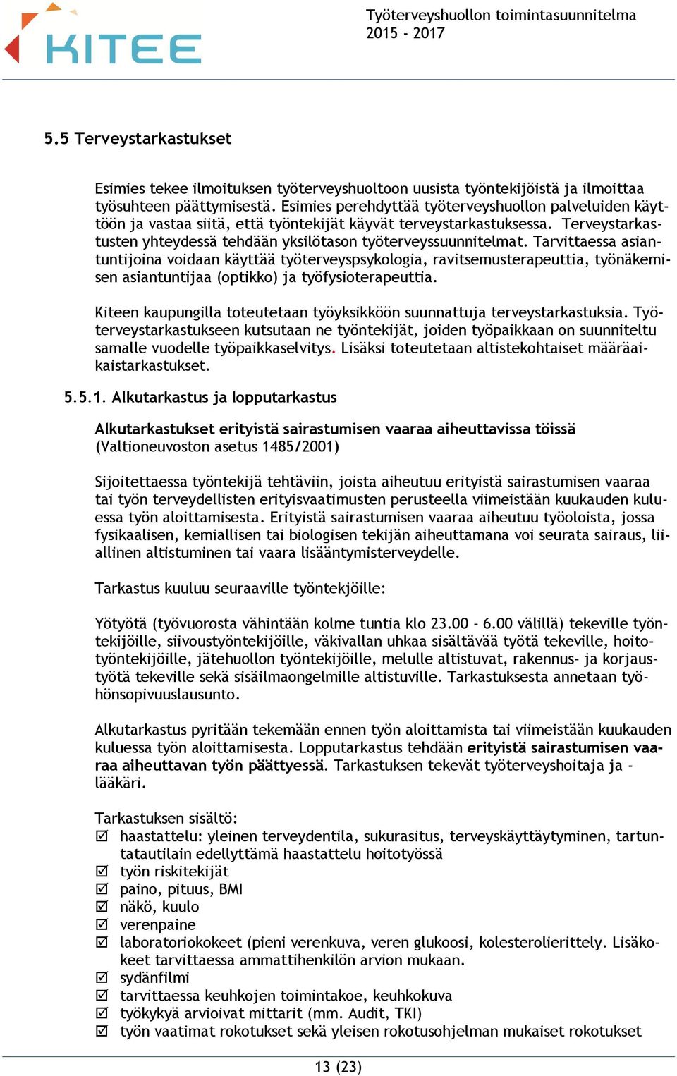 Tarvittaessa asiantuntijoina voidaan käyttää työterveyspsykologia, ravitsemusterapeuttia, työnäkemisen asiantuntijaa (optikko) ja työfysioterapeuttia.