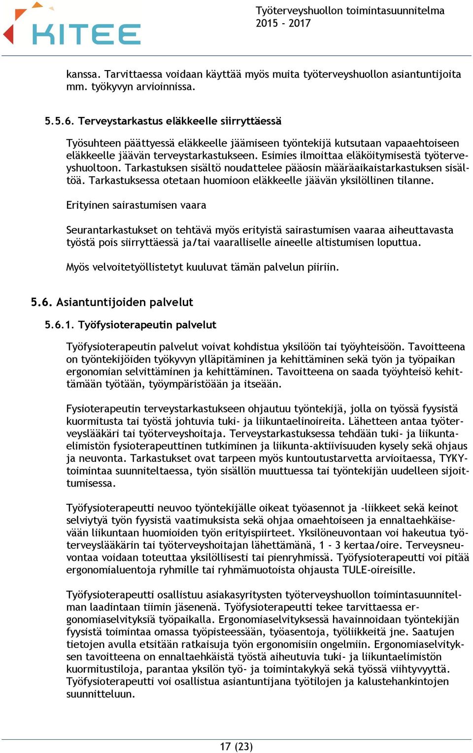 Esimies ilmoittaa eläköitymisestä työterveyshuoltoon. Tarkastuksen sisältö noudattelee pääosin määräaikaistarkastuksen sisältöä. Tarkastuksessa otetaan huomioon eläkkeelle jäävän yksilöllinen tilanne.