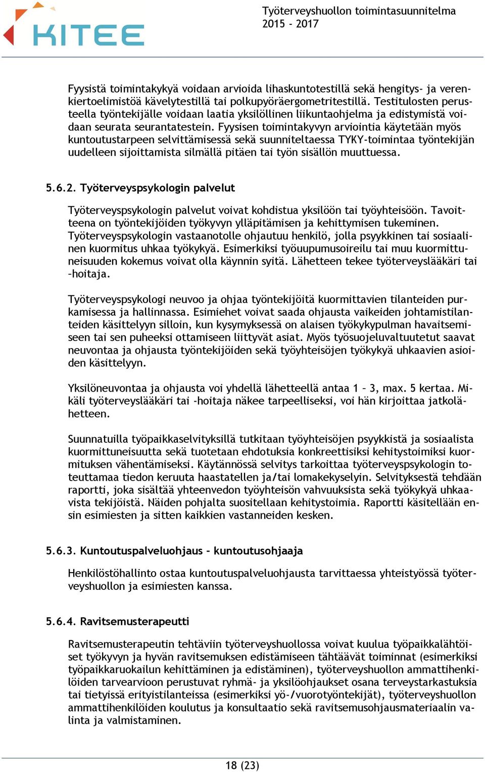 Fyysisen toimintakyvyn arviointia käytetään myös kuntoutustarpeen selvittämisessä sekä suunniteltaessa TYKY-toimintaa työntekijän uudelleen sijoittamista silmällä pitäen tai työn sisällön muuttuessa.