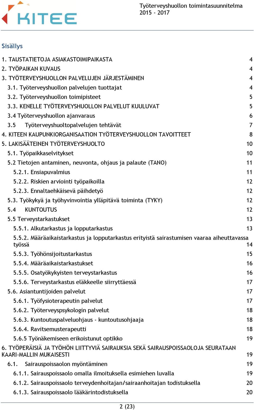 LAKISÄÄTEINEN TYÖTERVEYSHUOLTO 10 5.1. Työpaikkaselvitykset 10 5.2 Tietojen antaminen, neuvonta, ohjaus ja palaute (TANO) 11 5.2.1. Ensiapuvalmius 11 5.2.2. Riskien arviointi työpaikoilla 12 5.2.3.