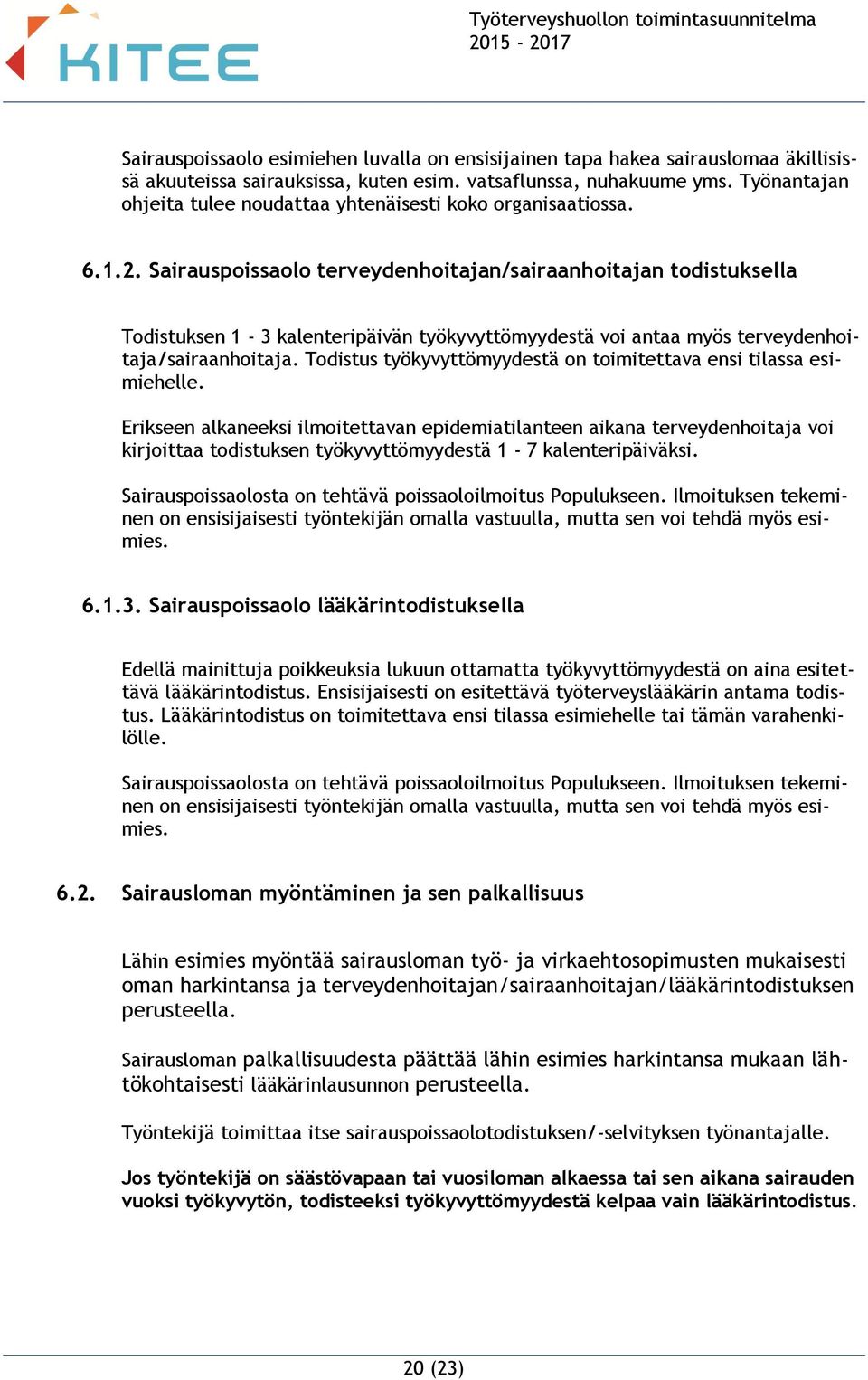 Sairauspoissaolo terveydenhoitajan/sairaanhoitajan todistuksella Todistuksen 1-3 kalenteripäivän työkyvyttömyydestä voi antaa myös terveydenhoitaja/sairaanhoitaja.