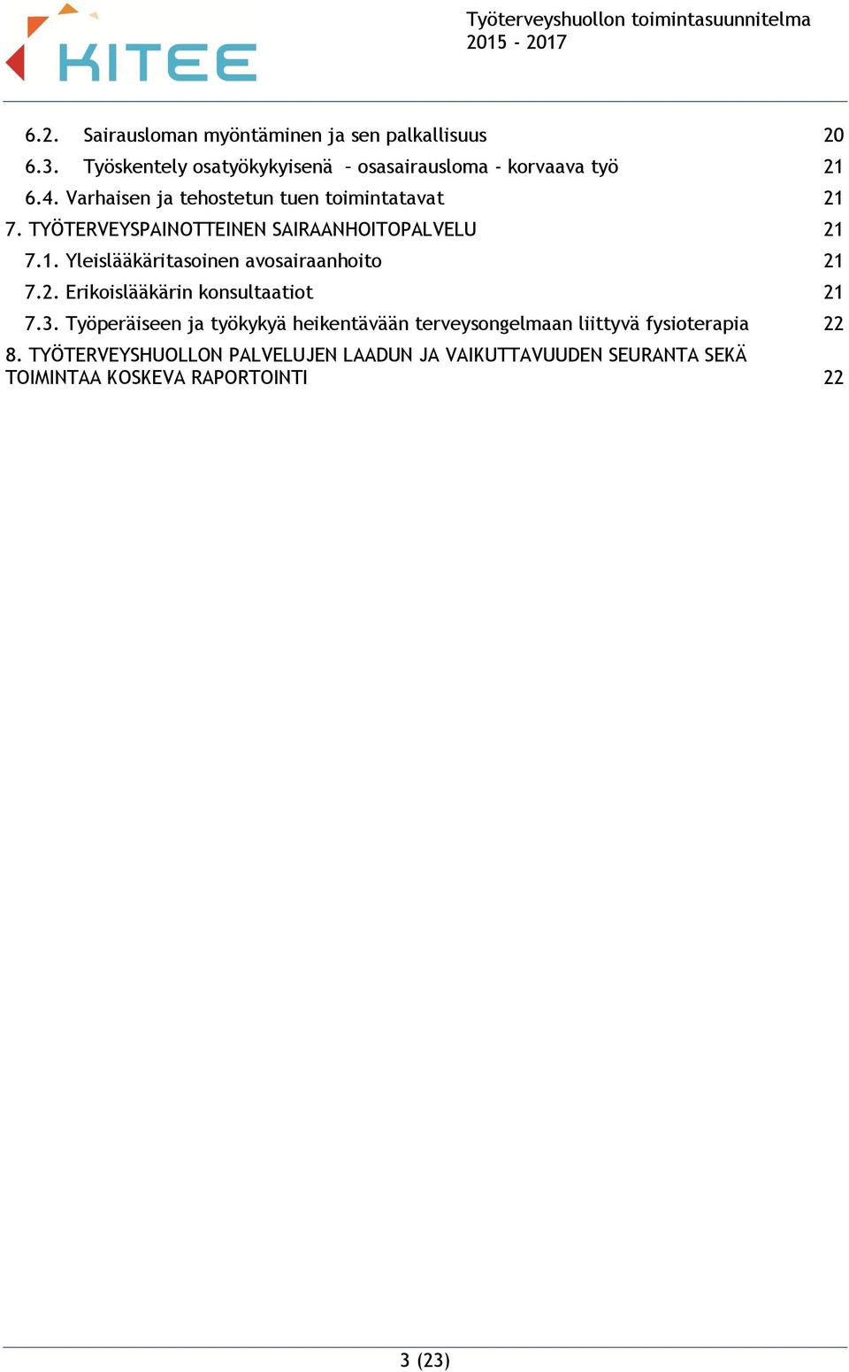 2. Erikoislääkärin konsultaatiot 21 7.3. Työperäiseen ja työkykyä heikentävään terveysongelmaan liittyvä fysioterapia 22 8.