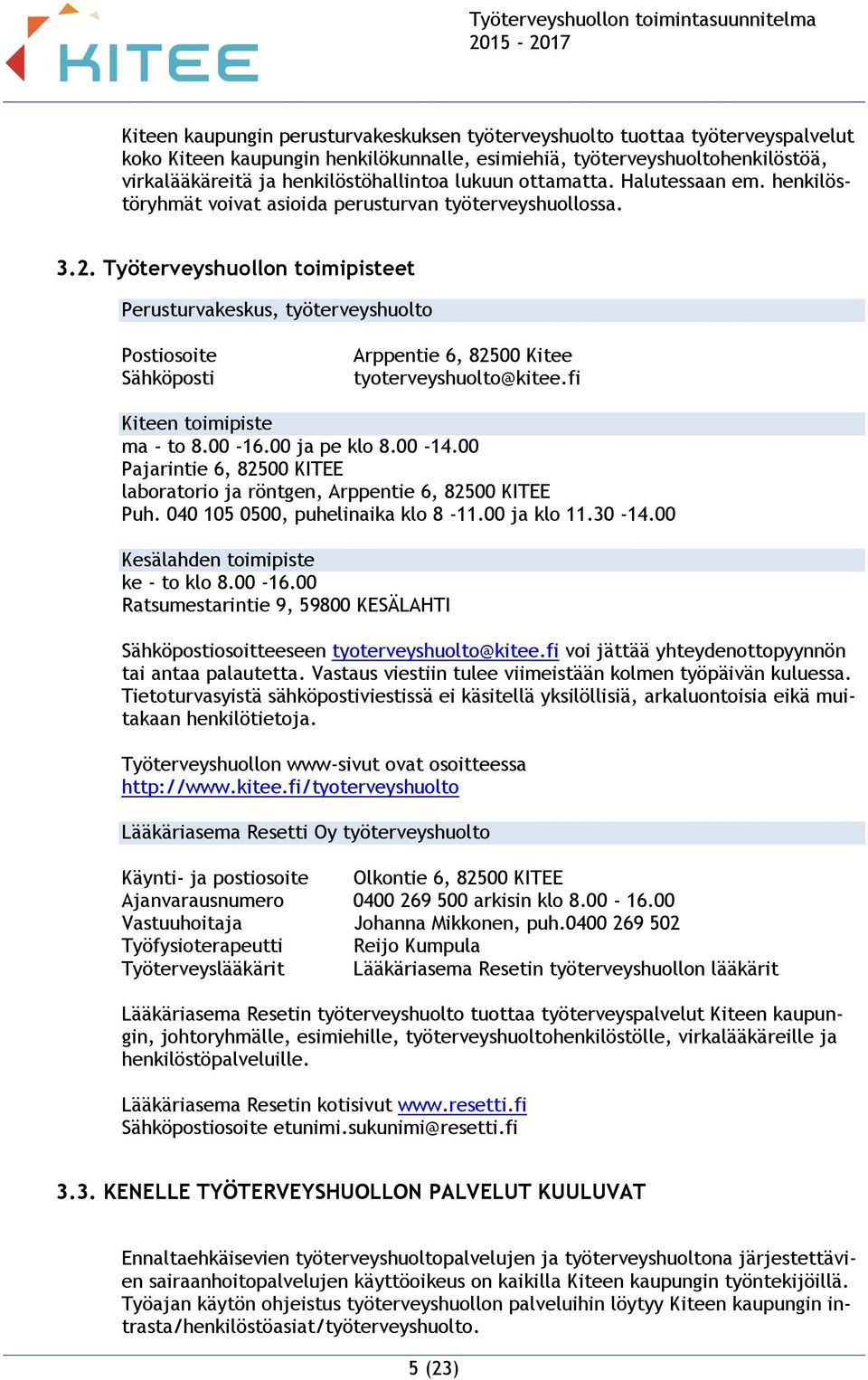 Työterveyshuollon toimipisteet Perusturvakeskus, työterveyshuolto Postiosoite Sähköposti Arppentie 6, 82500 Kitee tyoterveyshuolto@kitee.fi Kiteen toimipiste ma - to 8.00-16.00 ja pe klo 8.00-14.