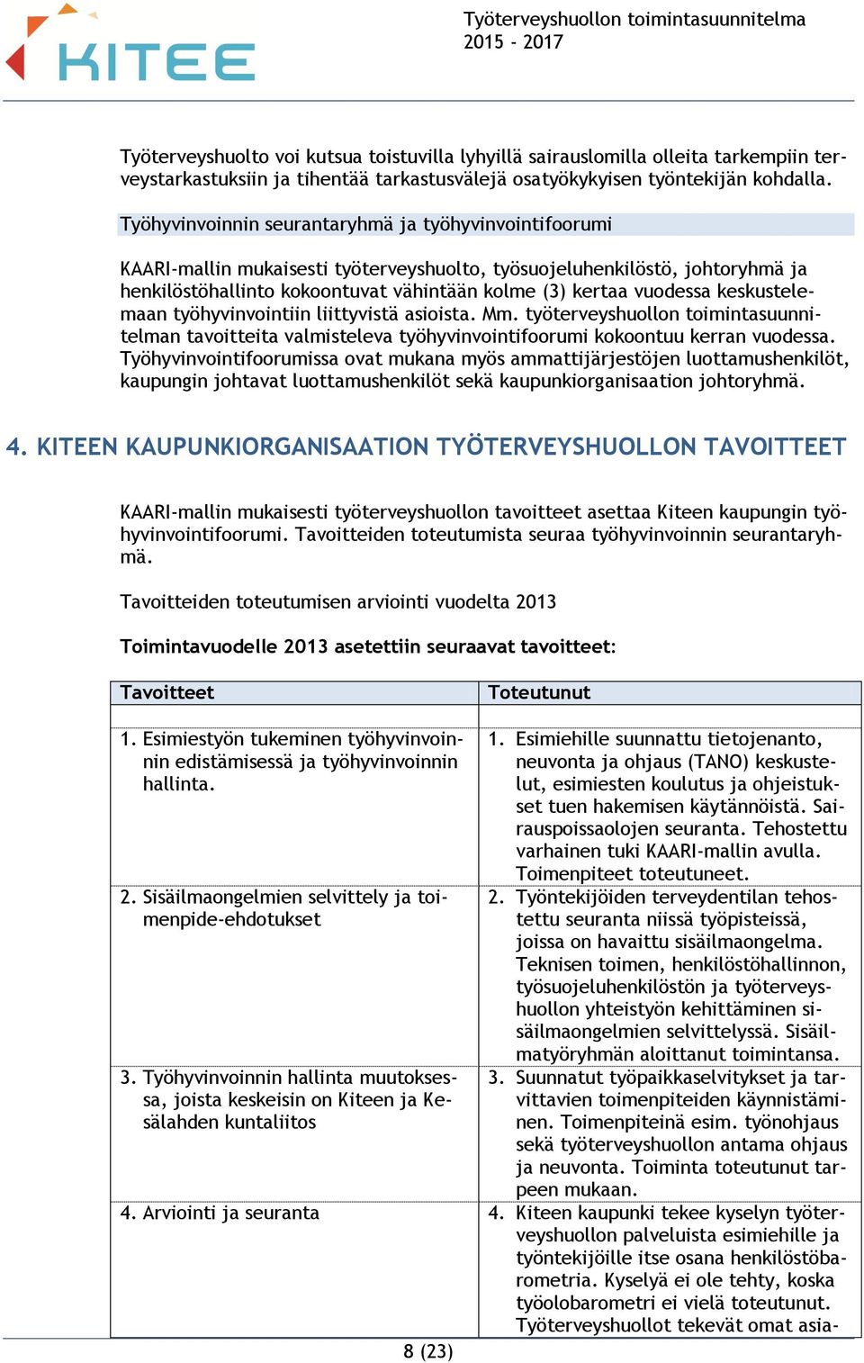 keskustelemaan työhyvinvointiin liittyvistä asioista. Mm. työterveyshuollon toimintasuunnitelman tavoitteita valmisteleva työhyvinvointifoorumi kokoontuu kerran vuodessa.