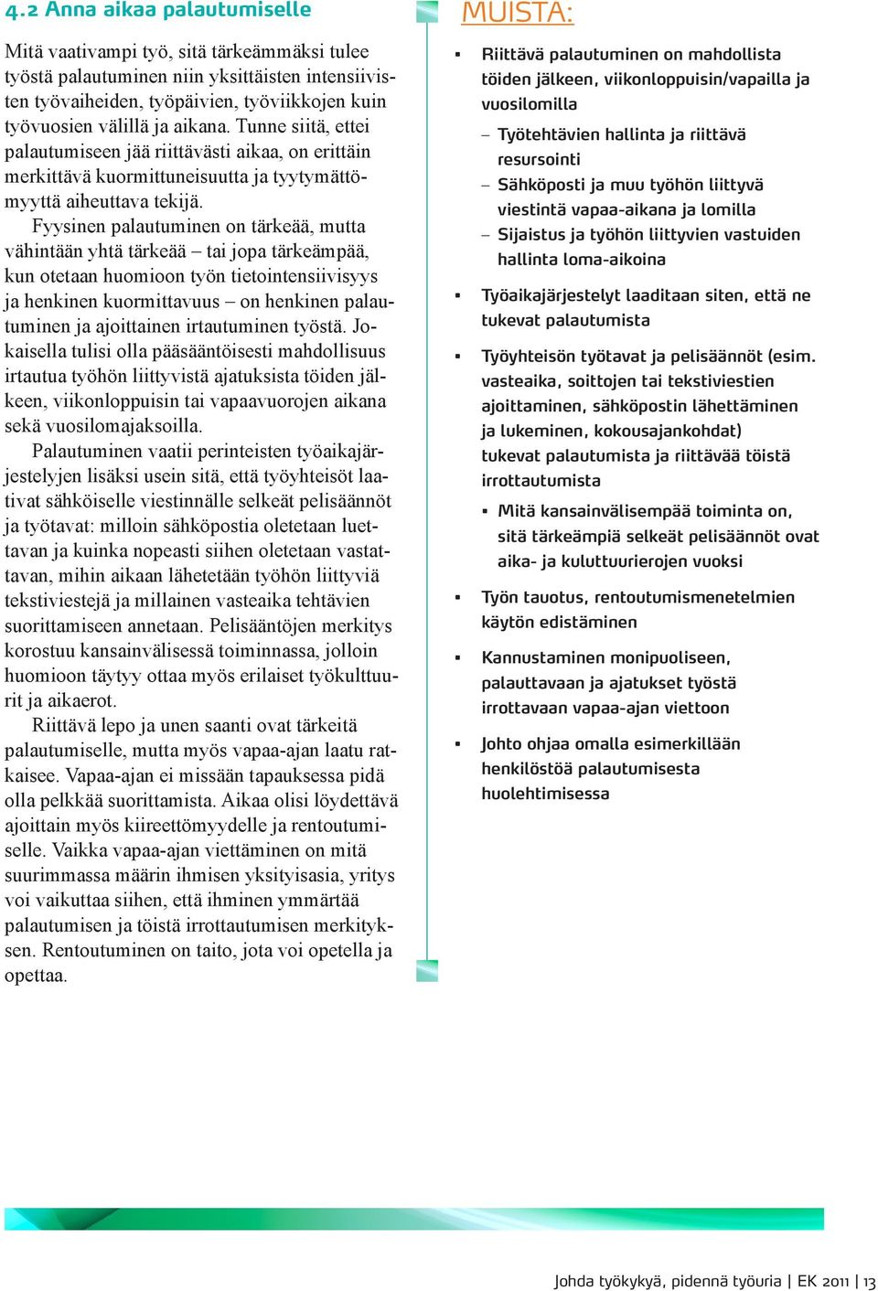 Fyysinen palautuminen on tärkeää, mutta vähintään yhtä tärkeää tai jopa tärkeämpää, kun otetaan huomioon työn tietointensiivisyys ja henkinen kuormittavuus on henkinen palautuminen ja ajoittainen