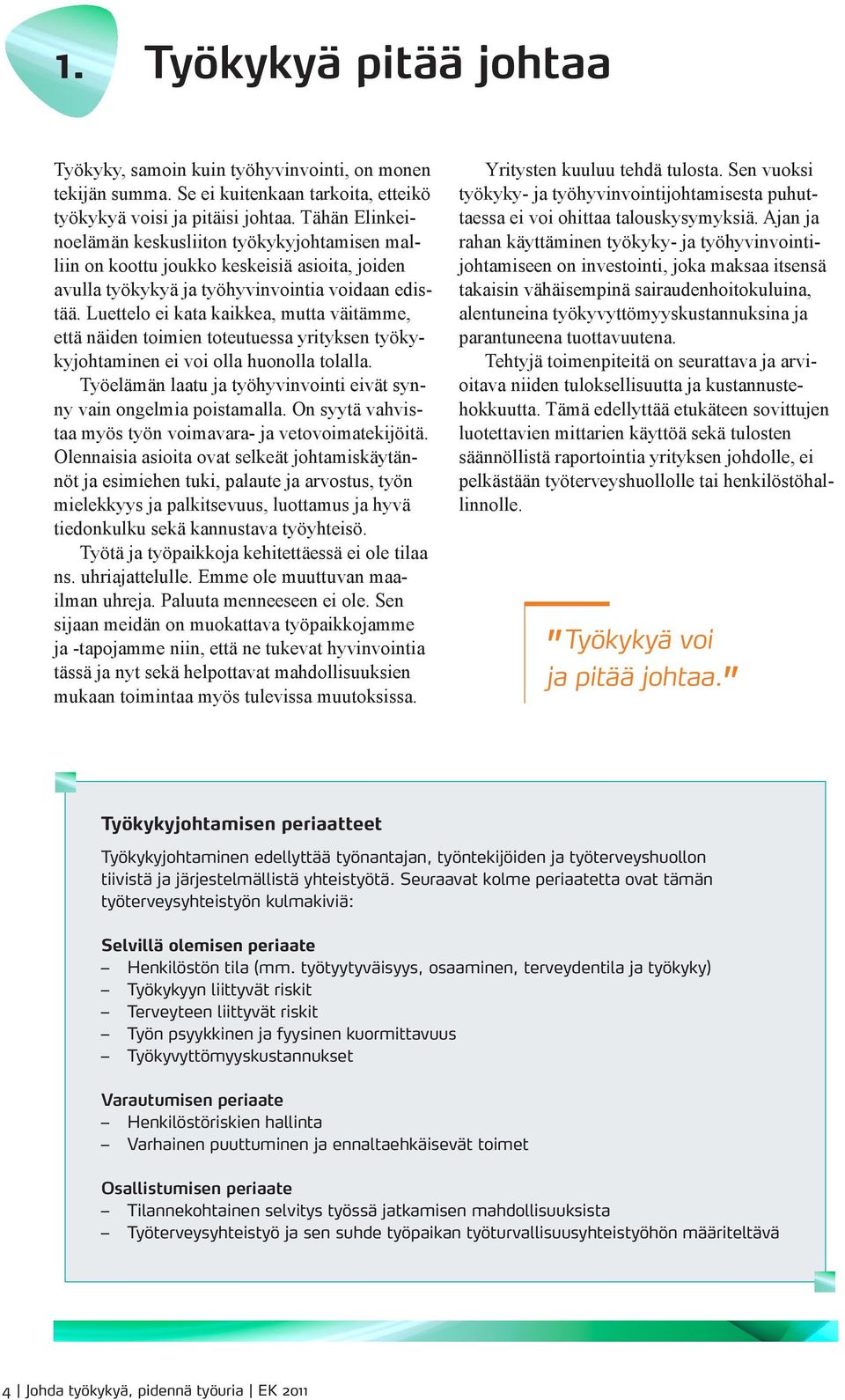 Luettelo ei kata kaikkea, mutta väitämme, että näiden toimien toteutuessa yrityksen työkykyjohtaminen ei voi olla huonolla tolalla.