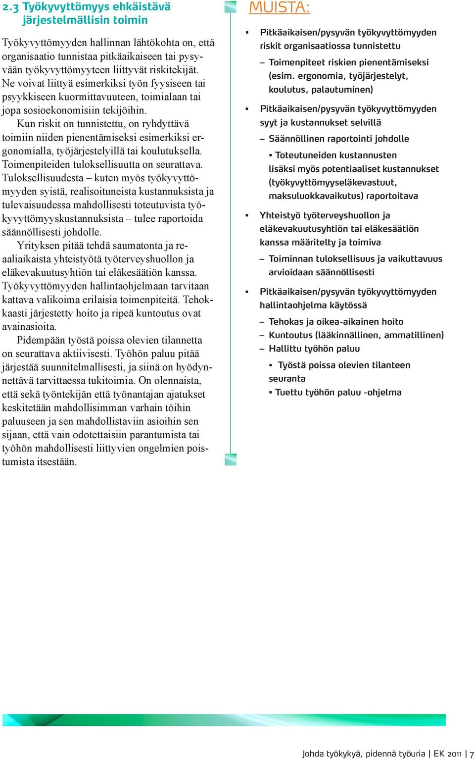 Kun riskit on tunnistettu, on ryhdyttävä toimiin niiden pienentämiseksi esimerkiksi ergonomialla, työjärjestelyillä tai koulutuksella. Toimenpiteiden tuloksellisuutta on seurattava.