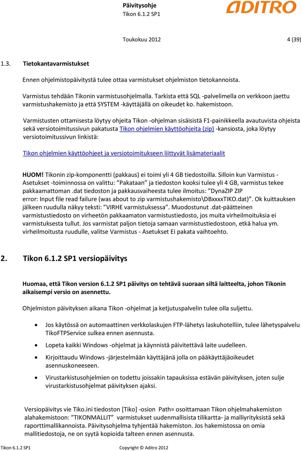 Varmistusten ottamisesta löytyy ohjeita Tikon -ohjelman sisäisistä F1-painikkeella avautuvista ohjeista sekä versiotoimitussivun pakatusta Tikon ohjelmien käyttöohjeita (zip) -kansiosta, joka löytyy