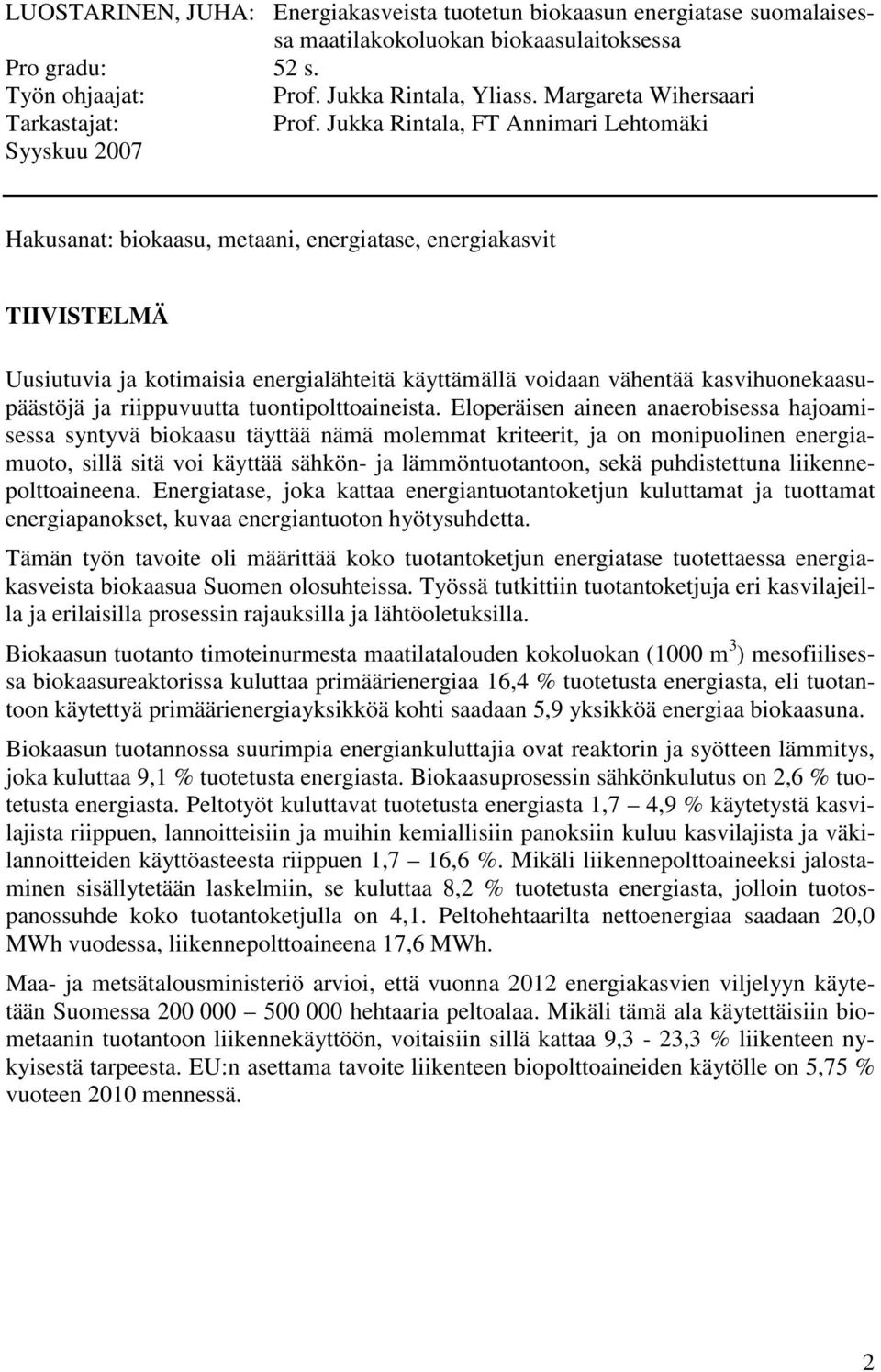 Jukka Rintala, FT Annimari Lehtomäki Syyskuu 2007 Hakusanat: biokaasu, metaani, energiatase, energiakasvit TIIVISTELMÄ Uusiutuvia ja kotimaisia energialähteitä käyttämällä voidaan vähentää