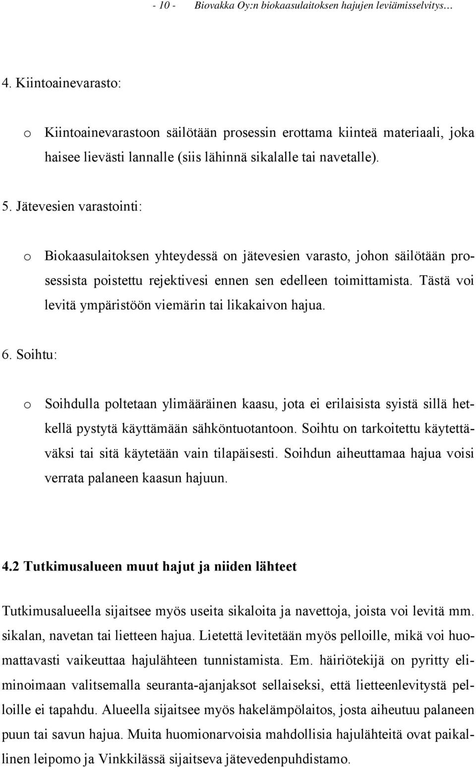 Jätevesien varastointi: o Biokaasulaitoksen yhteydessä on jätevesien varasto, johon säilötään prosessista poistettu rejektivesi ennen sen edelleen toimittamista.