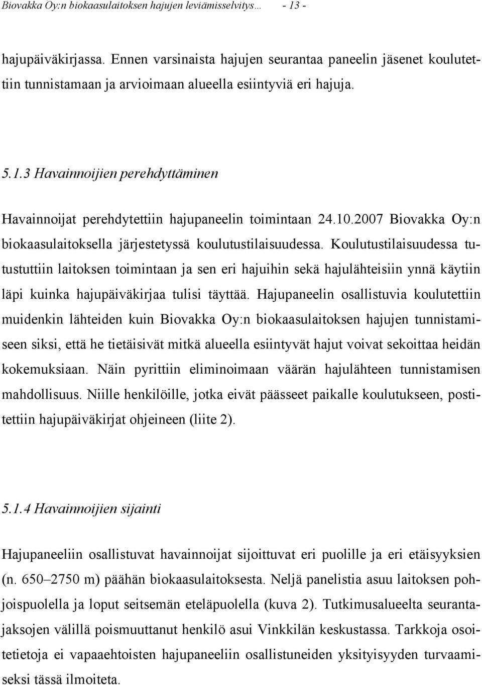 3 Havainnoijien perehdyttäminen Havainnoijat perehdytettiin hajupaneelin toimintaan 24.10.2007 Biovakka Oy:n biokaasulaitoksella järjestetyssä koulutustilaisuudessa.