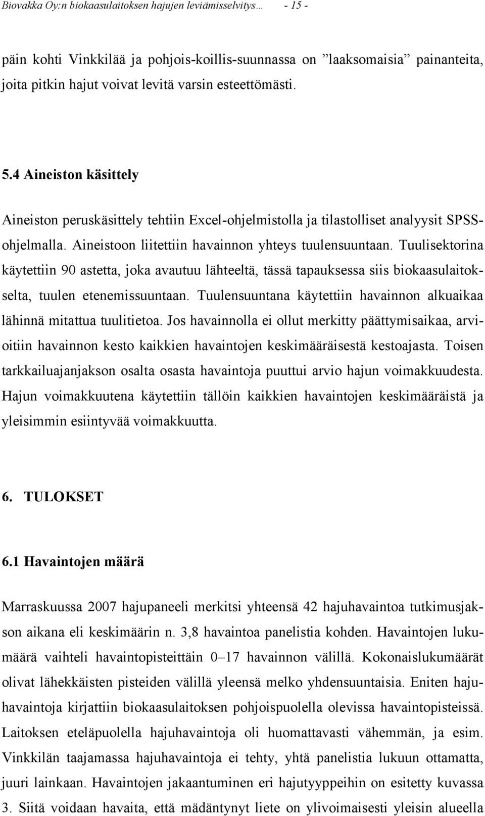 Tuulisektorina käytettiin 90 astetta, joka avautuu lähteeltä, tässä tapauksessa siis biokaasulaitokselta, tuulen etenemissuuntaan.