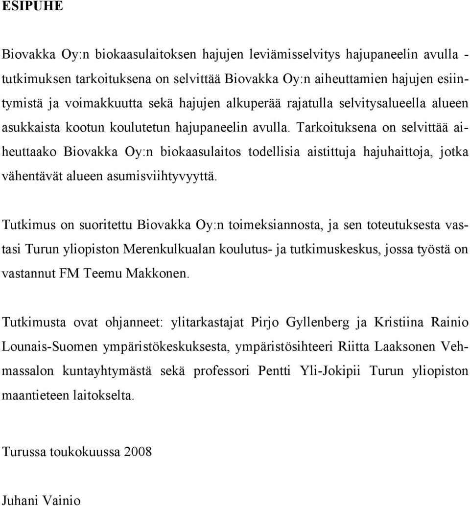 Tarkoituksena on selvittää aiheuttaako Biovakka Oy:n biokaasulaitos todellisia aistittuja hajuhaittoja, jotka vähentävät alueen asumisviihtyvyyttä.