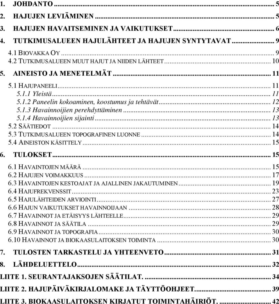 .. 13 5.2 SÄÄTIEDOT... 14 5.3 TUTKIMUSALUEEN TOPOGRAFINEN LUONNE... 14 5.4 AINEISTON KÄSITTELY... 15 6. TULOKSET... 15 6.1 HAVAINTOJEN MÄÄRÄ... 15 6.2 HAJUJEN VOIMAKKUUS... 17 6.