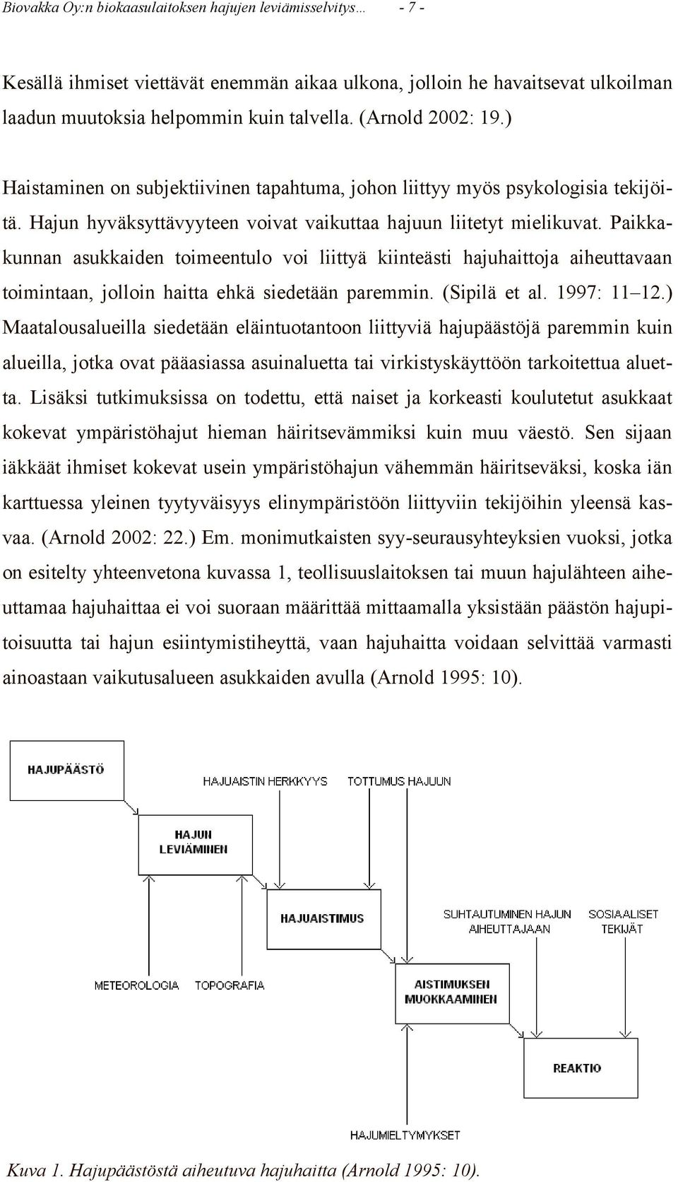 Paikkakunnan asukkaiden toimeentulo voi liittyä kiinteästi hajuhaittoja aiheuttavaan toimintaan, jolloin haitta ehkä siedetään paremmin. (Sipilä et al. 1997: 11 12.