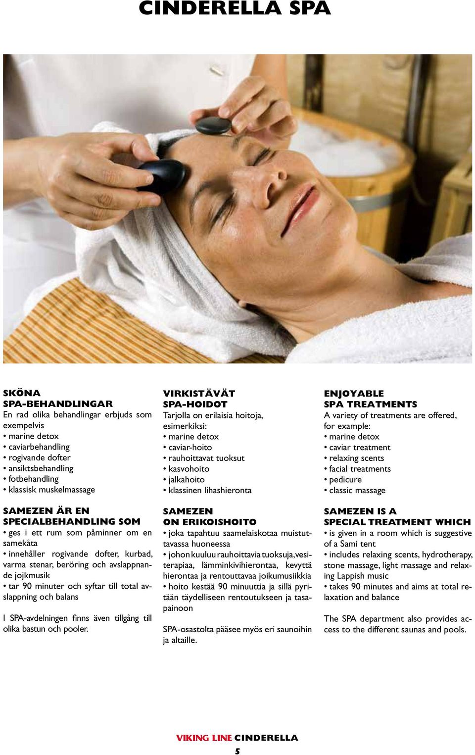 avslappning och balans I SPA-avdelningen finns även tillgång till olika bastun och pooler.