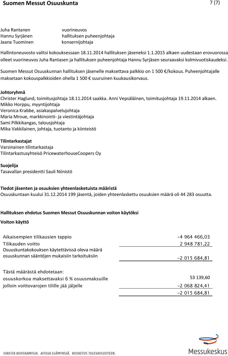 Suomen Messut Osuuskunnan hallituksen jäsenelle maksettava palkkio on 1 500 /kokous. Puheenjohtajalle maksetaan kokouspalkkioiden ohella 1 500 suuruinen kuukausikorvaus.