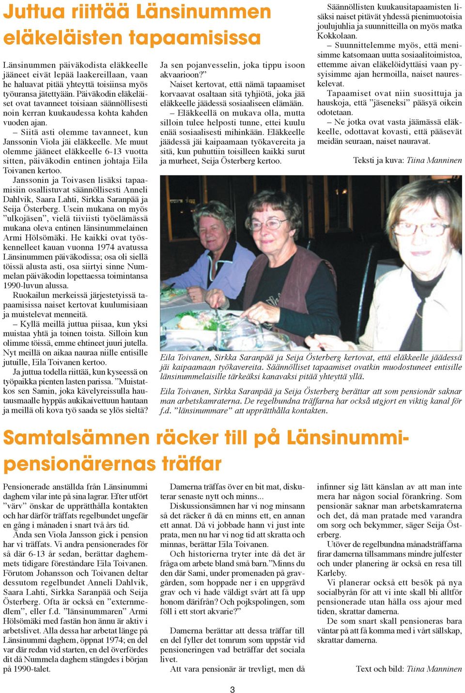Me muut olemme jääneet eläkkeelle 6-13 vuotta sitten, päiväkodin entinen johtaja Eila Toivanen kertoo.