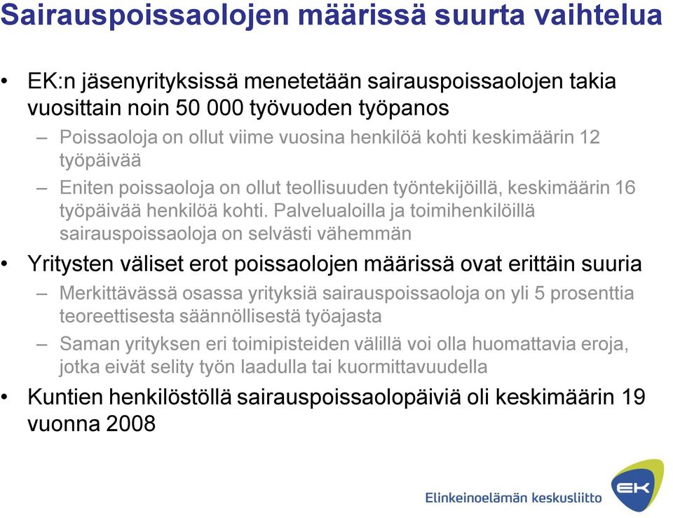 Palvelualoilla ja toimihenkilöillä sairauspoissaoloja on selvästi vähemmän Yritysten väliset erot poissaolojen määrissä ovat erittäin suuria Merkittävässä osassa yrityksiä sairauspoissaoloja