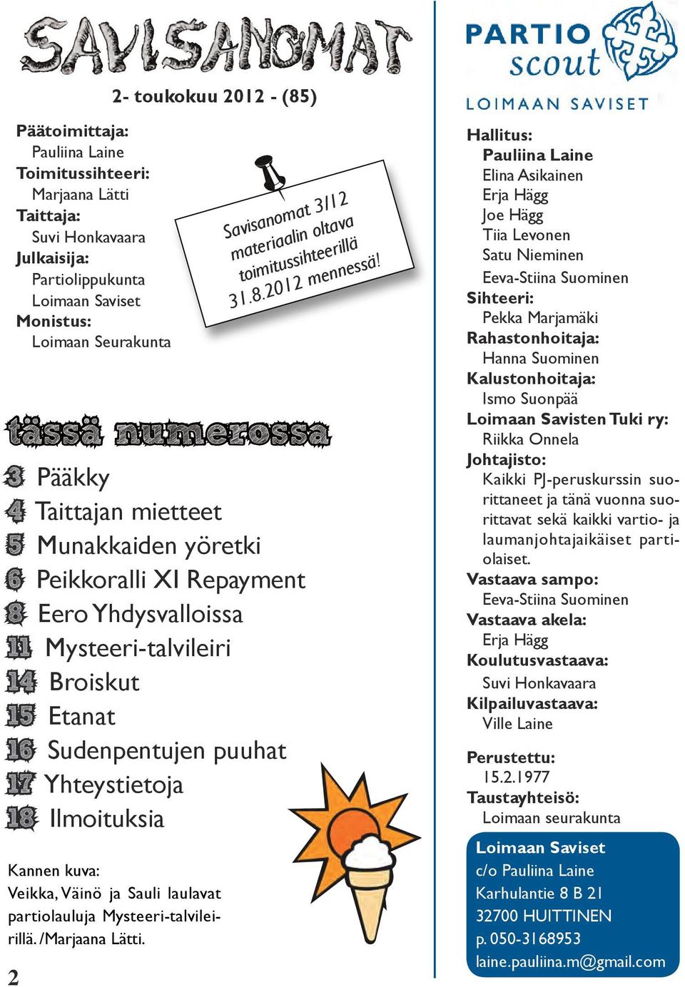 Ilmoituksia Kannen kuva: Veikka, Väinö ja Sauli laulavat partiolauluja Mysteeri-talvileirillä. /Marjaana Lätti. 2 Savisanomat 3/12 materiaalin oltava toimitussihteerillä 31.8.2012 mennessä!