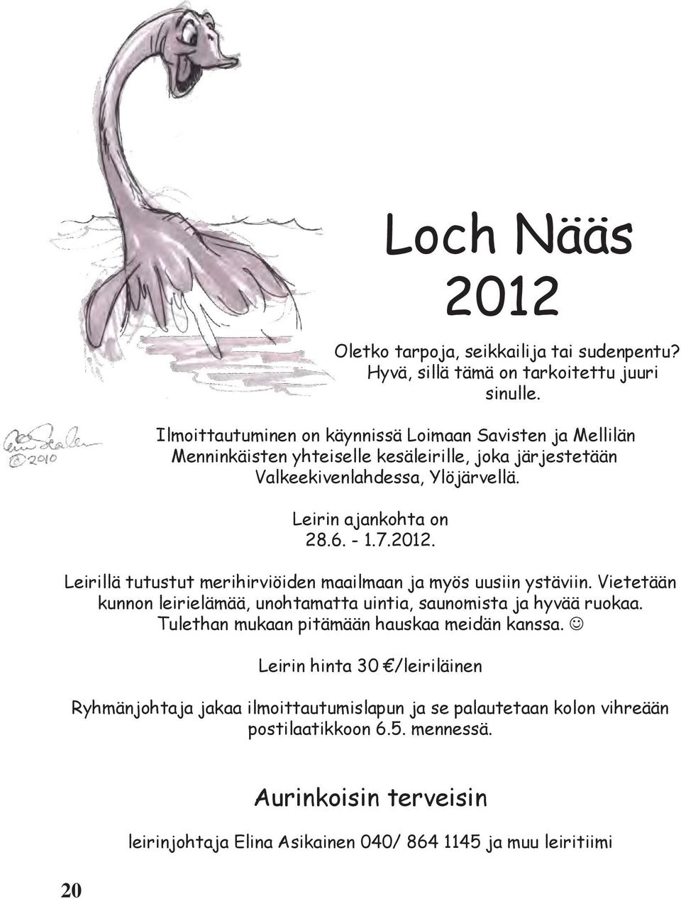 - 1.7.2012. Leirillä tutustut merihirviöiden maailmaan ja myös uusiin ystäviin. Vietetään kunnon leirielämää, unohtamatta uintia, saunomista ja hyvää ruokaa.