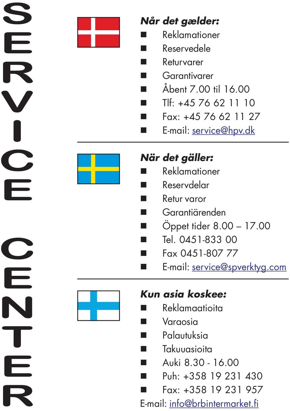 dk När det gäller: Reklamationer Reservdelar Retur varor Garantiärenden Öppet tider 8.00 17.00 Tel.