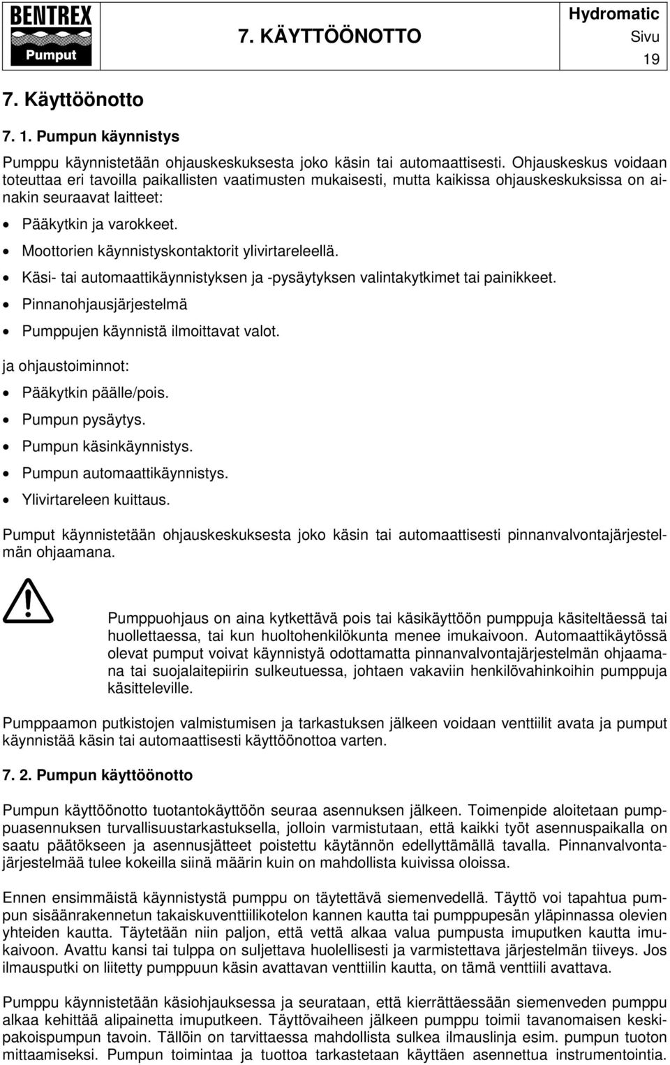 Moottorien käynnistyskontaktorit ylivirtareleellä. Käsi- tai automaattikäynnistyksen ja -pysäytyksen valintakytkimet tai painikkeet. Pinnanohjausjärjestelmä Pumppujen käynnistä ilmoittavat valot.