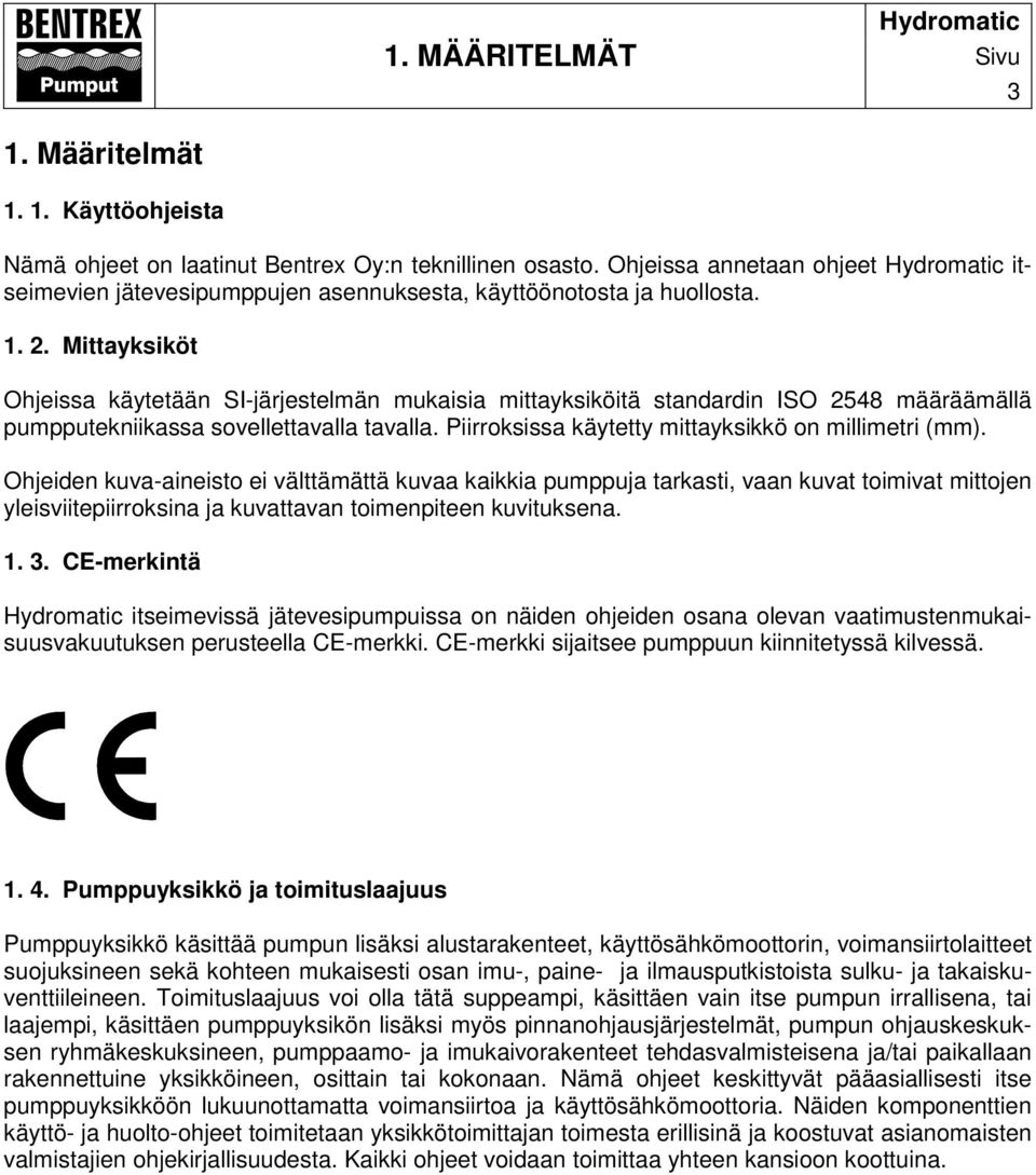 Mittayksiköt Ohjeissa käytetään SI-järjestelmän mukaisia mittayksiköitä standardin ISO 2548 määräämällä pumpputekniikassa sovellettavalla tavalla.