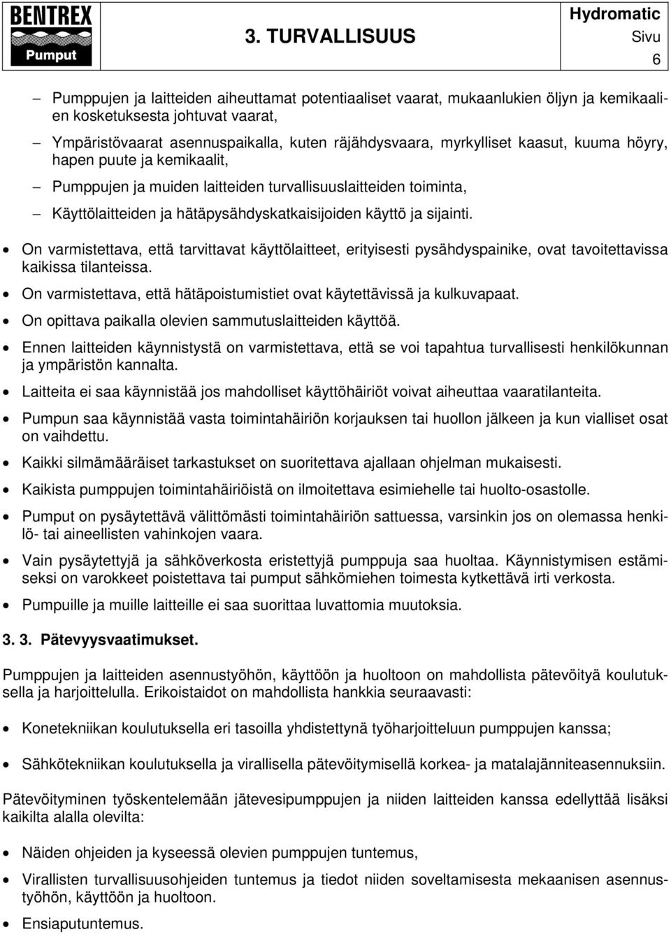 On varmistettava, että tarvittavat käyttölaitteet, erityisesti pysähdyspainike, ovat tavoitettavissa kaikissa tilanteissa. On varmistettava, että hätäpoistumistiet ovat käytettävissä ja kulkuvapaat.