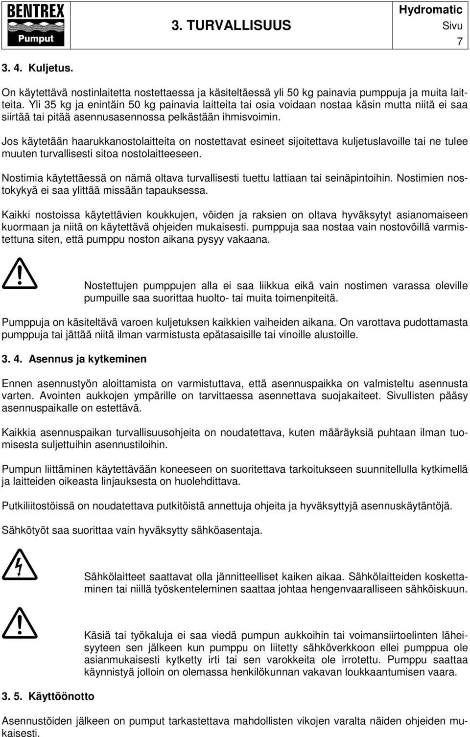 Jos käytetään haarukkanostolaitteita on nostettavat esineet sijoitettava kuljetuslavoille tai ne tulee muuten turvallisesti sitoa nostolaitteeseen.