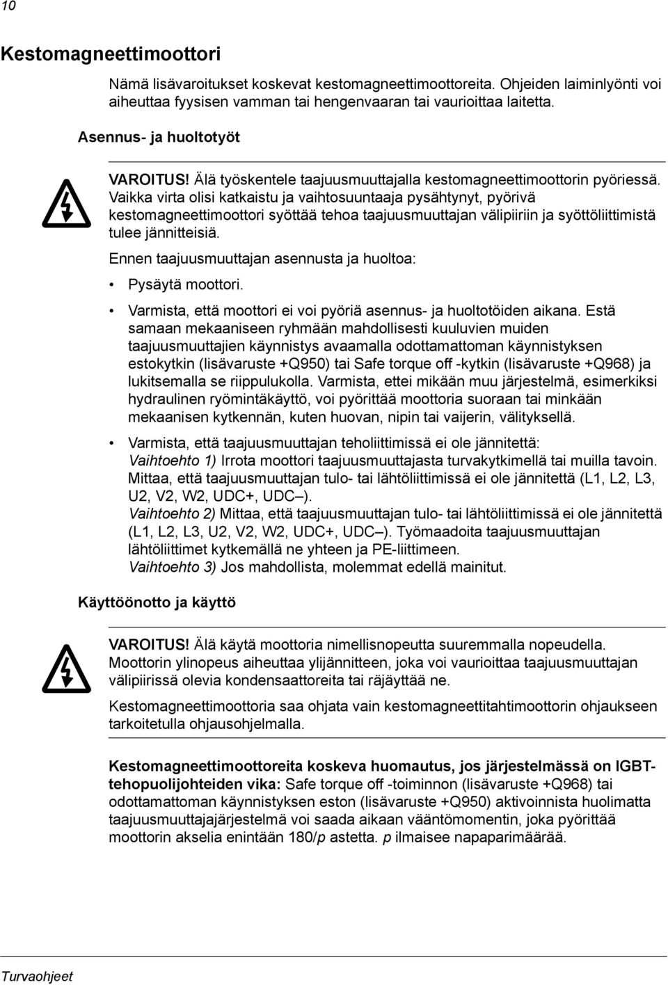 Vaikka virta olisi katkaistu ja vaihtosuuntaaja pysähtynyt, pyörivä kestomagneettimoottori syöttää tehoa taajuusmuuttajan välipiiriin ja syöttöliittimistä tulee jännitteisiä.