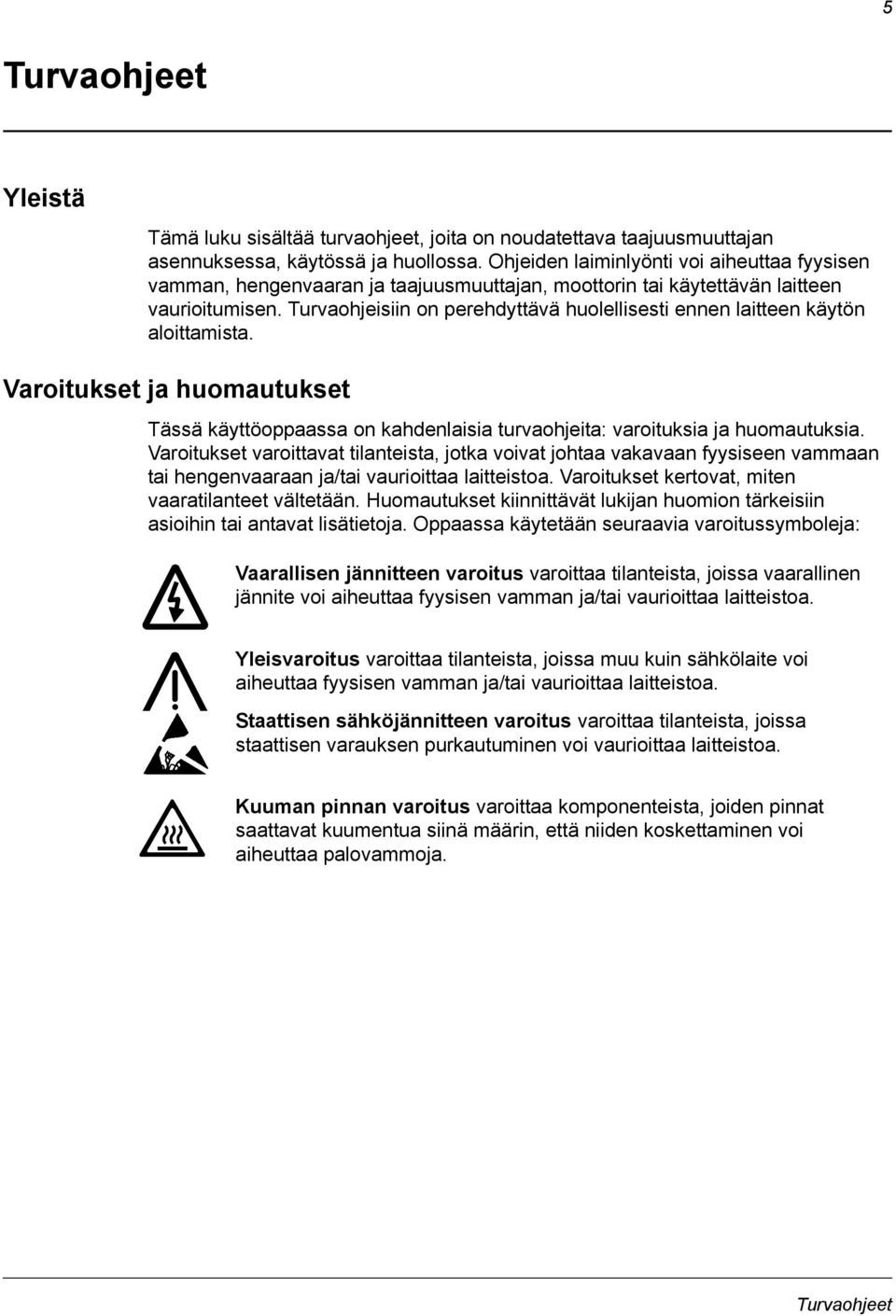 Turvaohjeisiin on perehdyttävä huolellisesti ennen laitteen käytön aloittamista. Varoitukset ja huomautukset Tässä käyttöoppaassa on kahdenlaisia turvaohjeita: varoituksia ja huomautuksia.