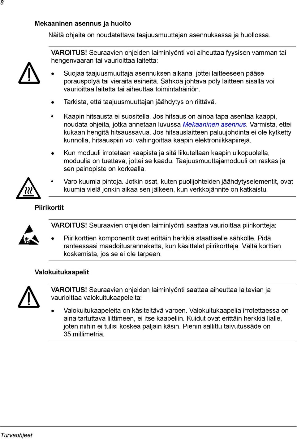 esineitä. Sähköä johtava pöly laitteen sisällä voi vaurioittaa laitetta tai aiheuttaa toimintahäiriön. Tarkista, että taajuusmuuttajan jäähdytys on riittävä. Kaapin hitsausta ei suositella.